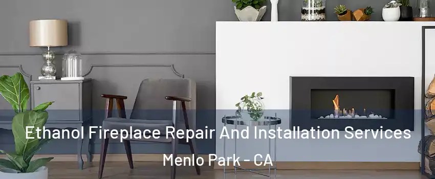  Ethanol Fireplace Repair And Installation Services Menlo Park - CA