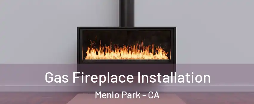  Gas Fireplace Installation Menlo Park - CA