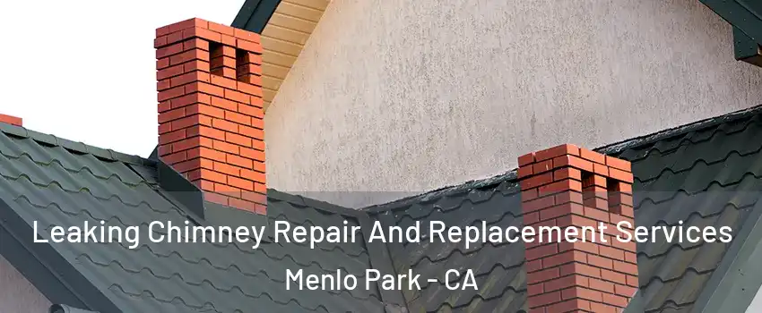 Leaking Chimney Repair And Replacement Services Menlo Park - CA